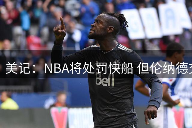 美记：NBA将处罚快船 但伦纳德交易会获准完成