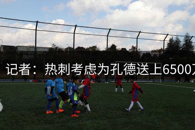 记者：热刺考虑为孔德送上6500万欧报价，但球员无意离队