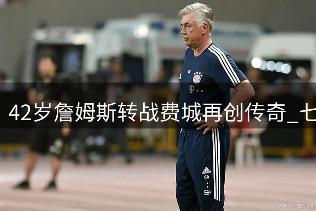 42岁詹姆斯转战费城再创传奇 七项NBA纪录等待改写